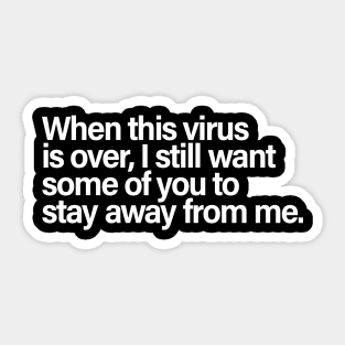 when this virus is over, i still want some of you to stay away from me. Sticker